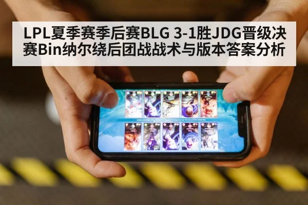 LPL夏季赛季后赛BLG 3-1胜JDG晋级决赛Bin纳尔绕后团战战术与版本答案分析